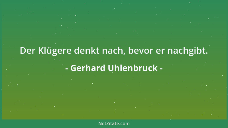 Gerhard Uhlenbruck - Der Klügere denkt nach, bevor er nachgibt....