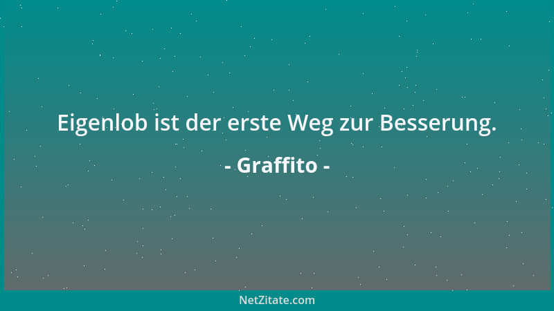 Graffito - Eigenlob ist der erste Weg zur Besserung....