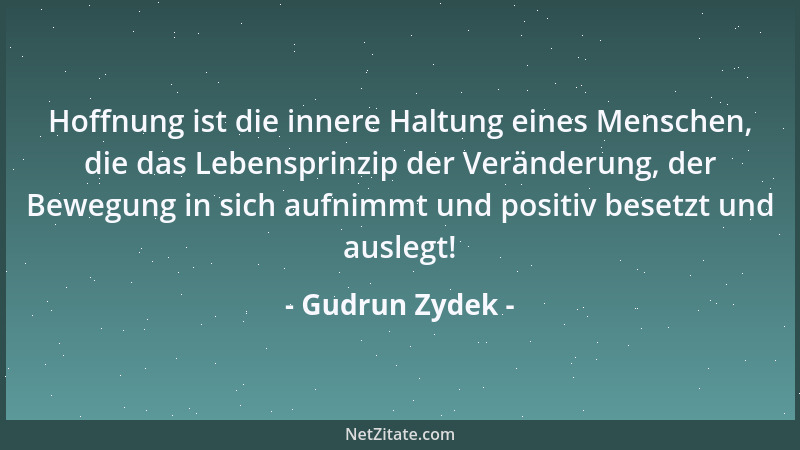 Gudrun Zydek - Hoffnung ist die innere Haltung eines Menschen, die das Lebensprinzip der Veränderung, der Bewegung in sich...