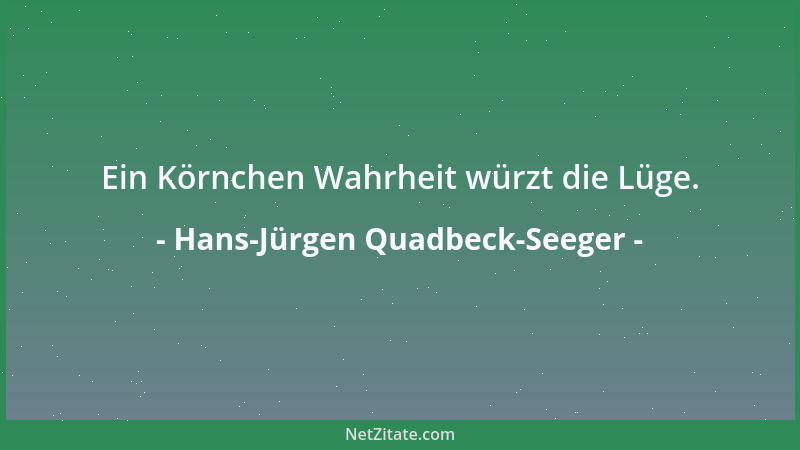 Hans-Jürgen Quadbeck-Seeger - Ein Körnchen Wahrheit würzt die Lüge....