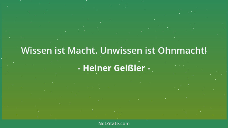 Heiner Geißler - Wissen ist Macht. Unwissen ist Ohnmacht!...