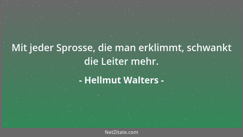 Hellmut Walters - Mit jeder Sprosse, die man erklimmt, schwankt die Leiter mehr....