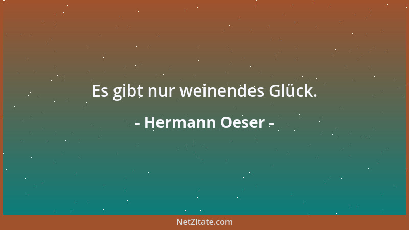 Hermann Oeser - Es gibt nur weinendes Glück....
