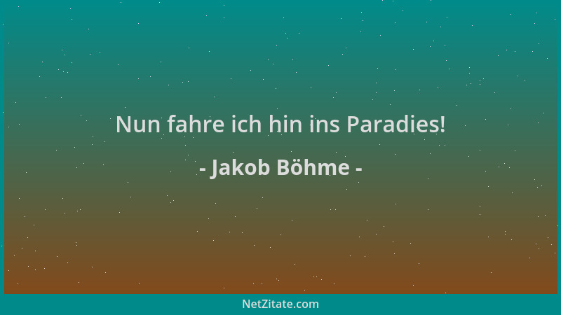Jakob Böhme - Nun fahre ich hin ins Paradies!...