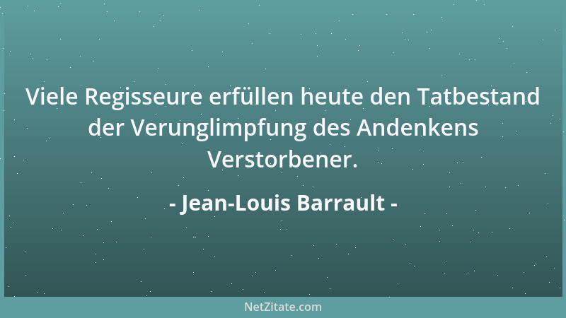 Jean-Louis Barrault - Viele Regisseure erfüllen heute den Tatbestand der Verunglimpfung des Andenkens Verstorbener....