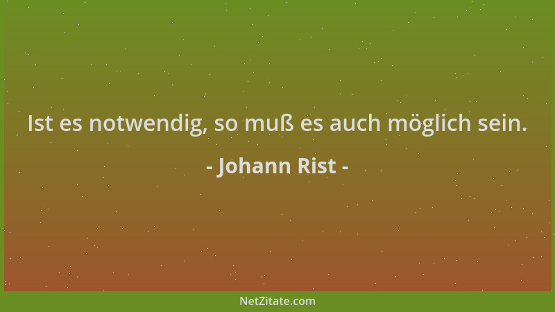 Johann Rist - Ist es notwendig, so muß es auch möglich sein....