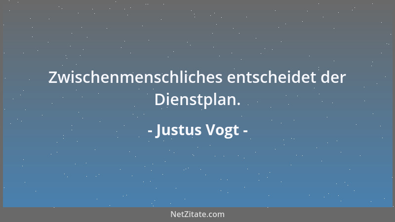 Justus Vogt - Zwischenmenschliches entscheidet der Dienstplan....