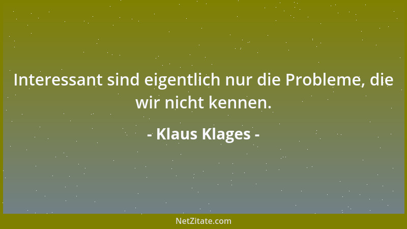 Klaus Klages - Interessant sind eigentlich nur die Probleme, die wir nicht kennen....