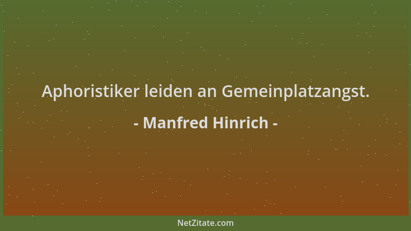 Manfred Hinrich - Aphoristiker leiden an Gemeinplatzangst....