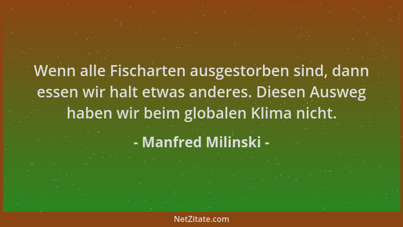 Manfred Milinski - Wenn alle Fischarten ausgestorben sind, dann essen wir halt etwas anderes. Diesen Ausweg haben wir beim...