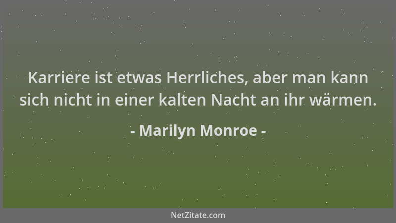 Marilyn Monroe - Karriere ist etwas Herrliches, aber man kann sich nicht in einer kalten Nacht an ihr wärmen....