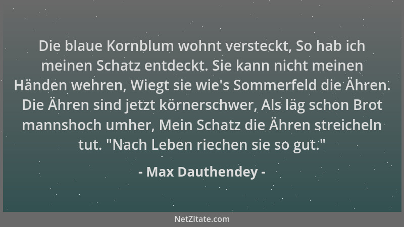 Max Dauthendey - Die blaue Kornblum wohnt versteckt, So hab ich meinen Schatz entdeckt. Sie kann nicht meinen Händen wehren...