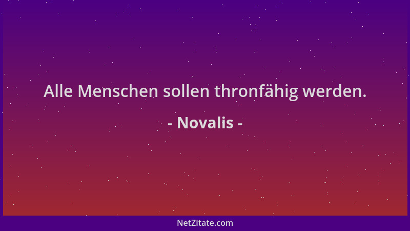 Novalis - Alle Menschen sollen thronfähig werden....