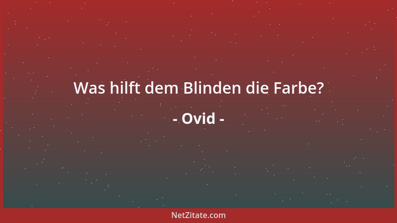 Ovid - Was hilft dem Blinden die Farbe?...