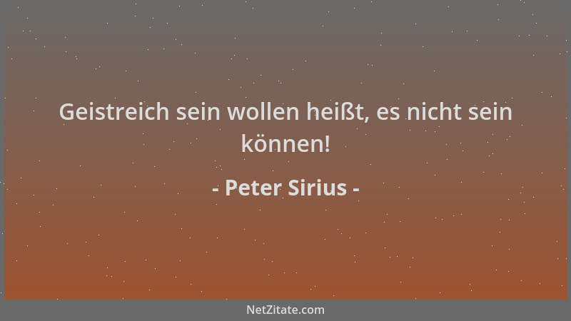 Peter Sirius - Geistreich sein wollen heißt, es nicht sein können!...