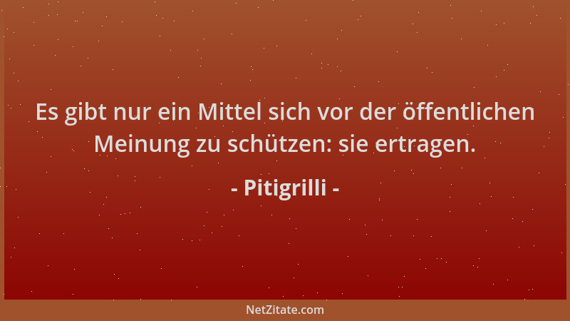 Pitigrilli - Es gibt nur ein Mittel sich vor der öffentlichen Meinung zu schützen: sie ertragen....