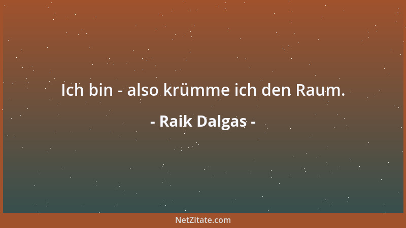 Raik Dalgas - Ich bin - also krümme ich den Raum....