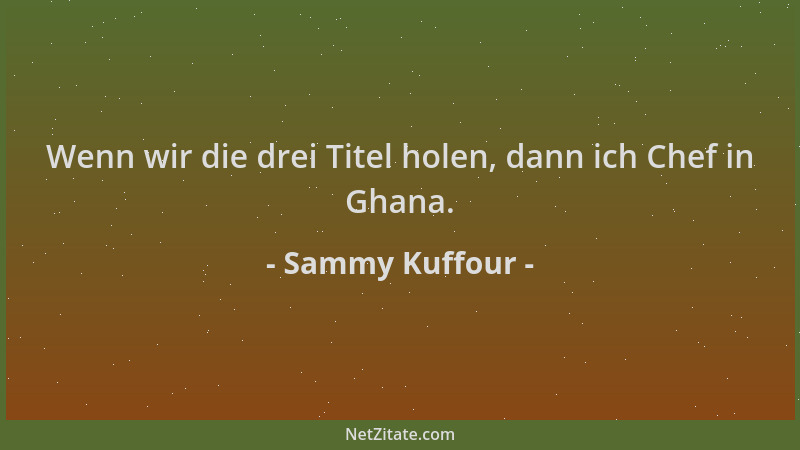 Sammy Kuffour - Wenn wir die drei Titel holen, dann ich Chef in Ghana....