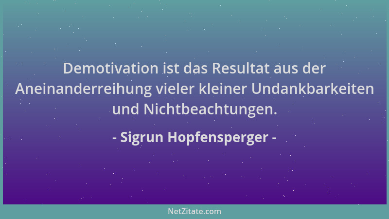Sigrun Hopfensperger - Demotivation ist das Resultat aus der Aneinanderreihung vieler kleiner Undankbarkeiten und Nichtbeac...