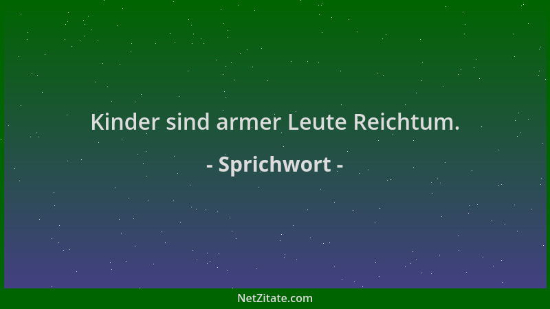 Sprichwort - Kinder sind armer Leute Reichtum....