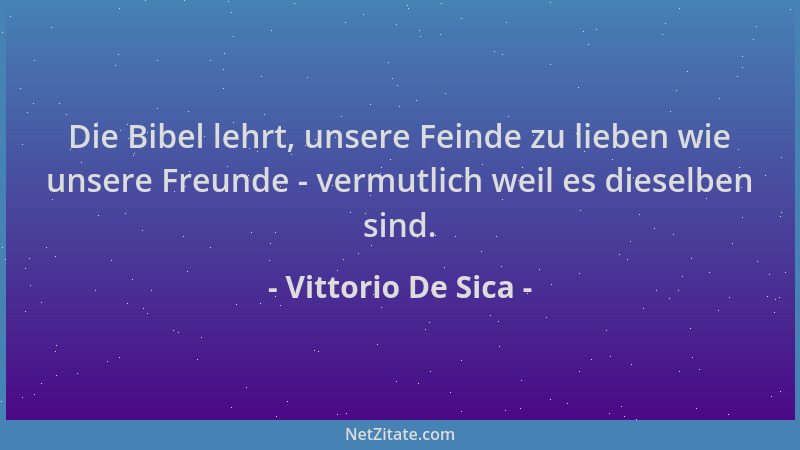 Vittorio De Sica - Die Bibel lehrt, unsere Feinde zu lieben wie unsere Freunde - vermutlich weil es dieselben sind....