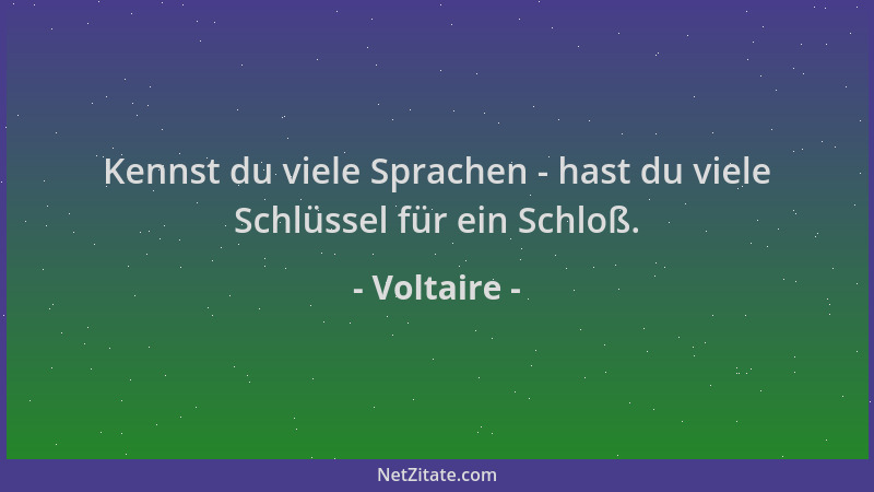 Voltaire - Kennst du viele Sprachen - hast du viele Schlüssel für ein Schloß....
