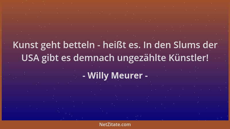 Willy Meurer - Kunst geht betteln - heißt es. In den Slums der USA gibt es demnach ungezählte Künstler!...
