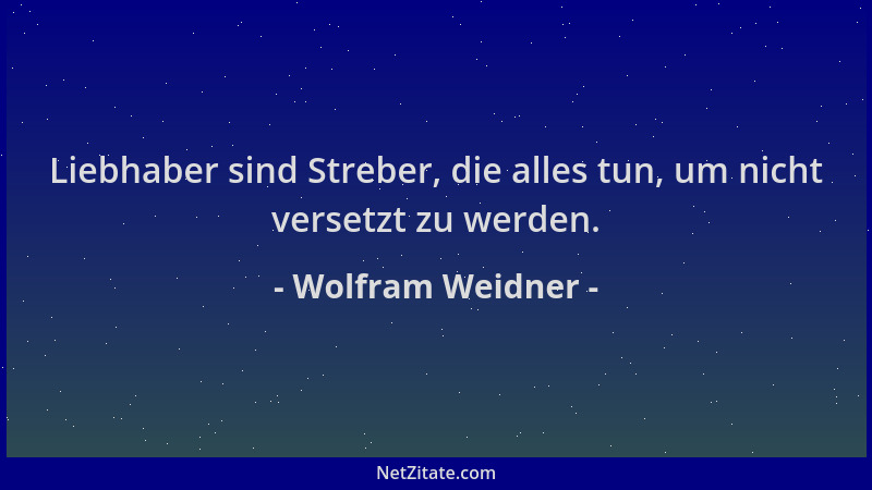 Wolfram Weidner - Liebhaber sind Streber, die alles tun, um nicht versetzt zu werden....