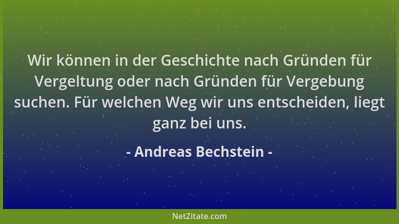 Andreas Bechstein - Wir können in der Geschichte nach Gründen für Vergeltung oder nach Gründen für Vergebung suchen. Für we...