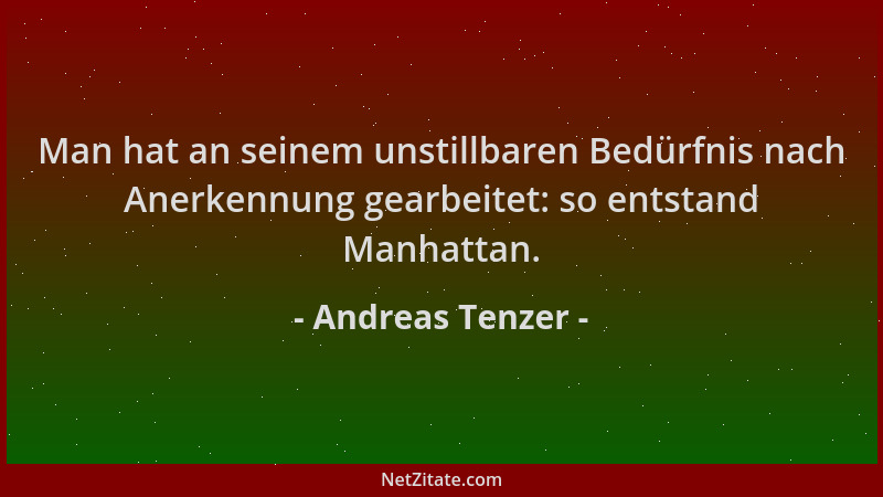 Andreas Tenzer - Man hat an seinem unstillbaren Bedürfnis nach Anerkennung gearbeitet: so entstand Manhattan....