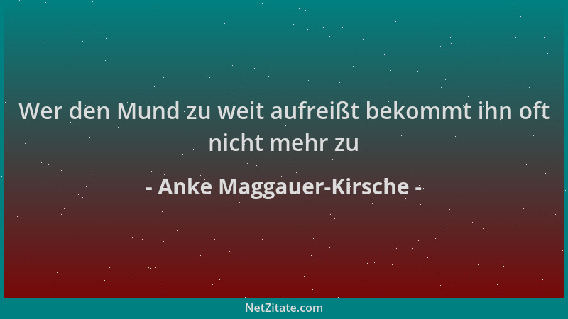Anke Maggauer-Kirsche - Wer den Mund zu weit aufreißt bekommt ihn oft nicht mehr zu...