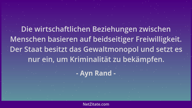 Ayn Rand - Die wirtschaftlichen Beziehungen zwischen Menschen basieren auf beidseitiger Freiwilligkeit. Der Staat besitzt d...