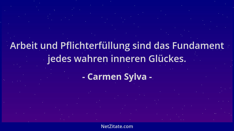 Carmen Sylva - Arbeit und Pflichterfüllung sind das Fundament jedes wahren inneren Glückes....
