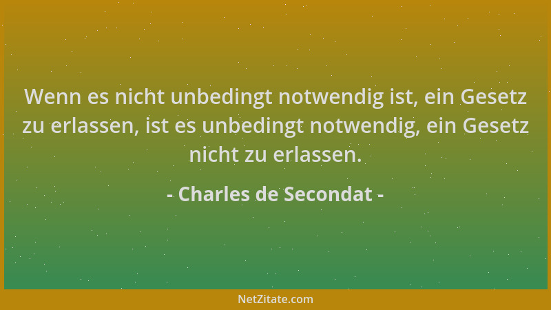 Charles de Secondat - Wenn es nicht unbedingt notwendig ist, ein Gesetz zu erlassen, ist es unbedingt notwendig, ein Gesetz...