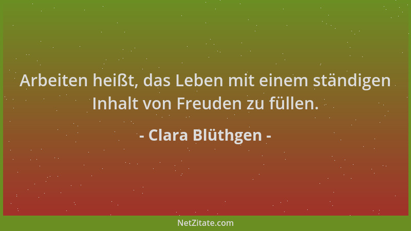 Clara Blüthgen - Arbeiten heißt, das Leben mit einem ständigen Inhalt von Freuden zu füllen....