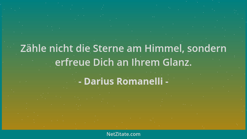 Darius Romanelli - Zähle nicht die Sterne am Himmel, sondern erfreue Dich an Ihrem Glanz....