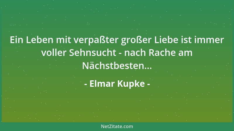 Elmar Kupke - Ein Leben mit verpaßter großer Liebe ist immer voller Sehnsucht - nach Rache am Nächstbesten......