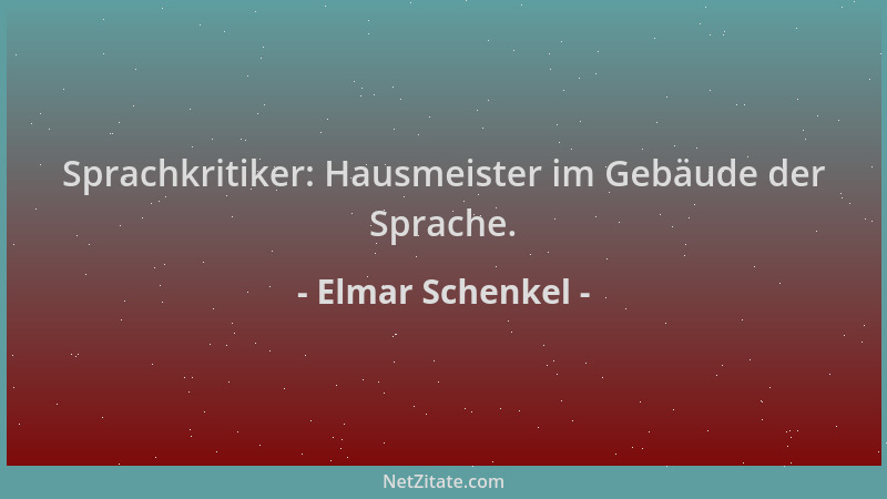 Elmar Schenkel - Sprachkritiker: Hausmeister im Gebäude der Sprache....