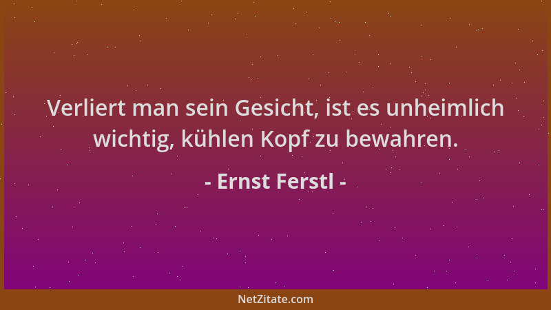 Ernst Ferstl - Verliert man sein Gesicht, ist es unheimlich wichtig, kühlen Kopf zu bewahren....