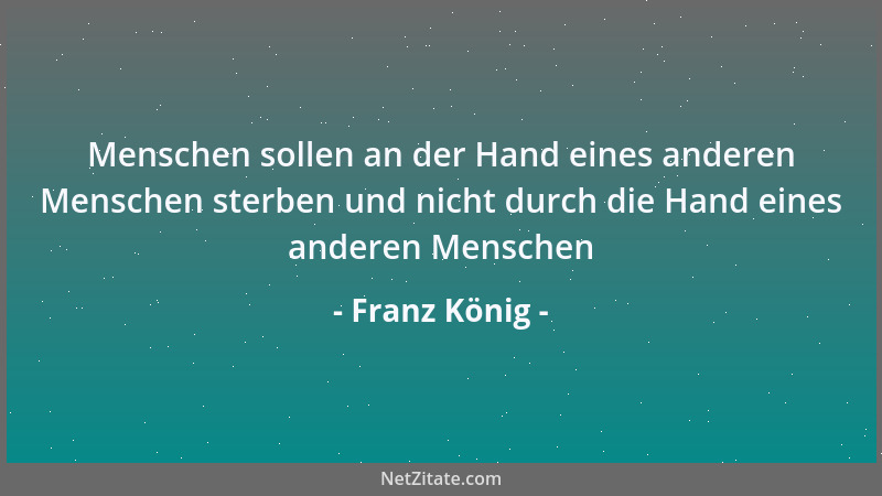 Franz König - Der Weg von Mensch zu Mensch ist oft weit und schwieriger als der Weg von der Erde zum Mond....