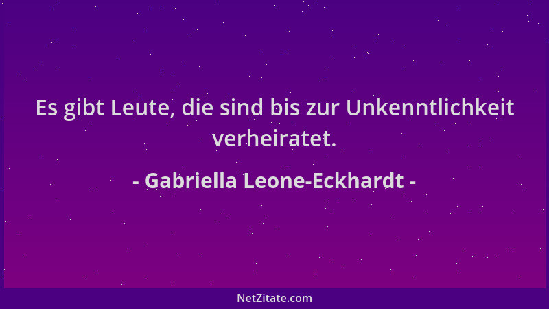 Gabriella Leone-Eckhardt - Es gibt Leute, die sind bis zur Unkenntlichkeit verheiratet....