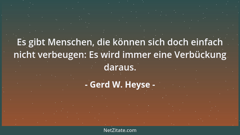 Gerd W. Heyse - Es gibt Menschen, die können sich doch einfach nicht verbeugen: Es wird immer eine Verbückung daraus....