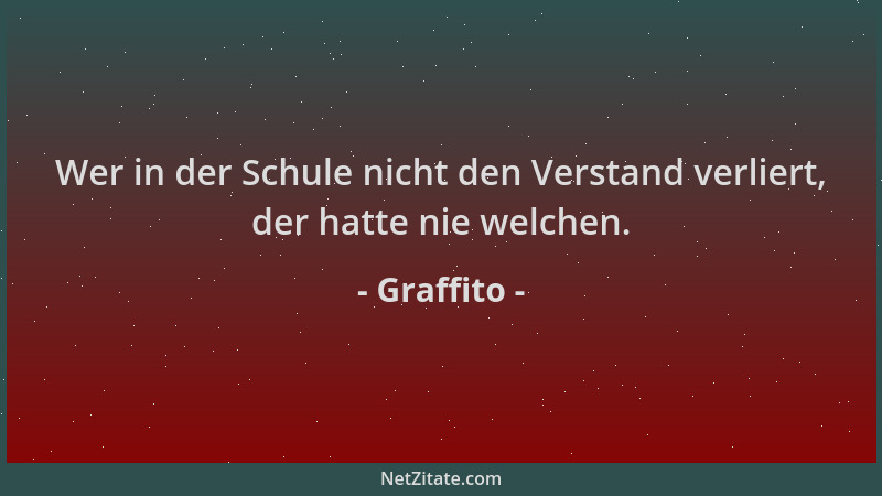 Graffito - Wer in der Schule nicht den Verstand verliert, der hatte nie welchen....