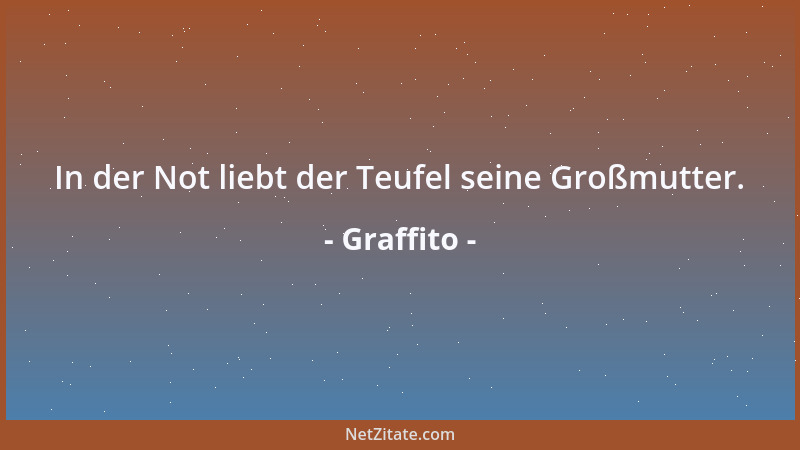 Graffito - In der Not liebt der Teufel seine Großmutter....