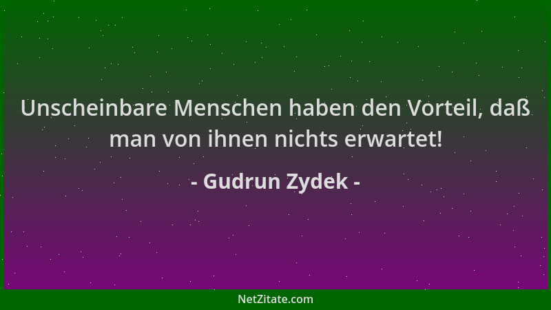 Gudrun Zydek - Unscheinbare Menschen haben den Vorteil, daß man von ihnen nichts erwartet!...