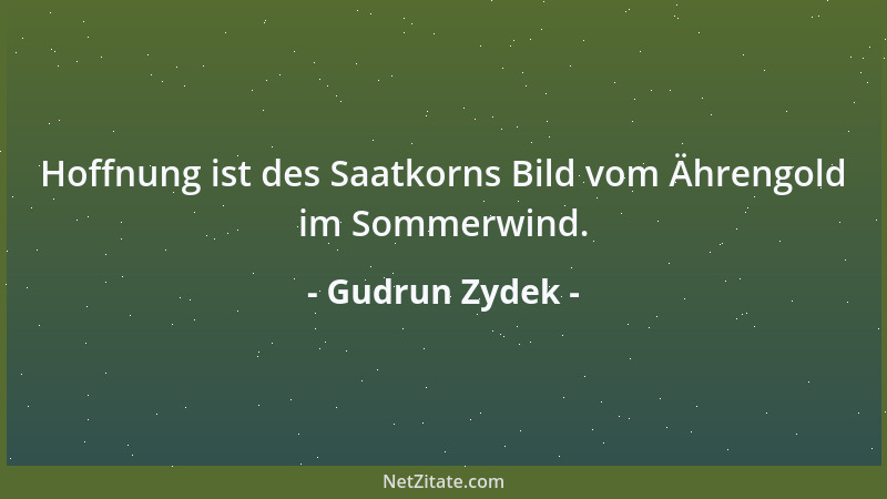 Gudrun Zydek - Hoffnung ist des Saatkorns Bild vom Ährengold im Sommerwind....
