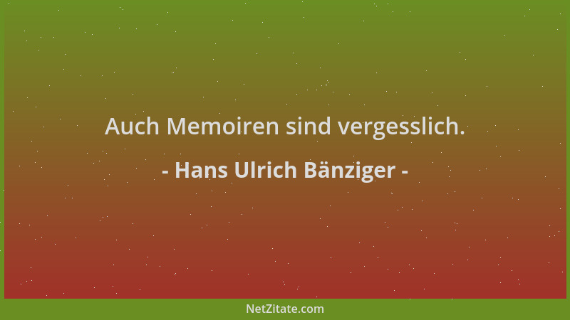 Hans Ulrich Bänziger - Auch Memoiren sind vergesslich....