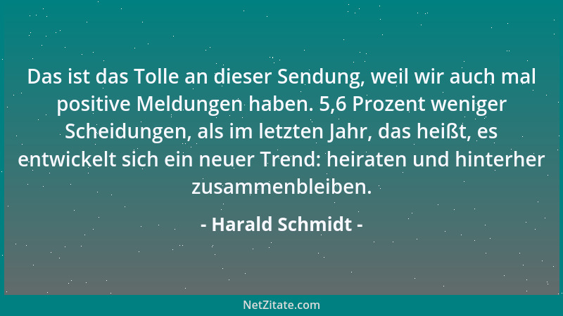 Harald Schmidt - Das ist das Tolle an dieser Sendung, weil wir auch mal positive Meldungen haben. 5,6 Prozent weniger Schei...