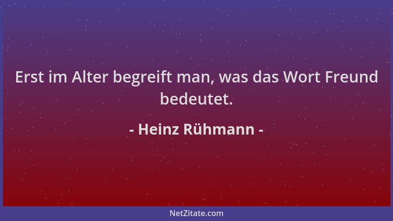 Heinz Rühmann - Erst im Alter begreift man, was das Wort Freund bedeutet....