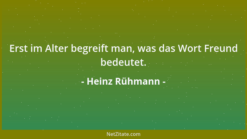 Heinz Rühmann - Erst im Alter begreift man, was das Wort Freund bedeutet....